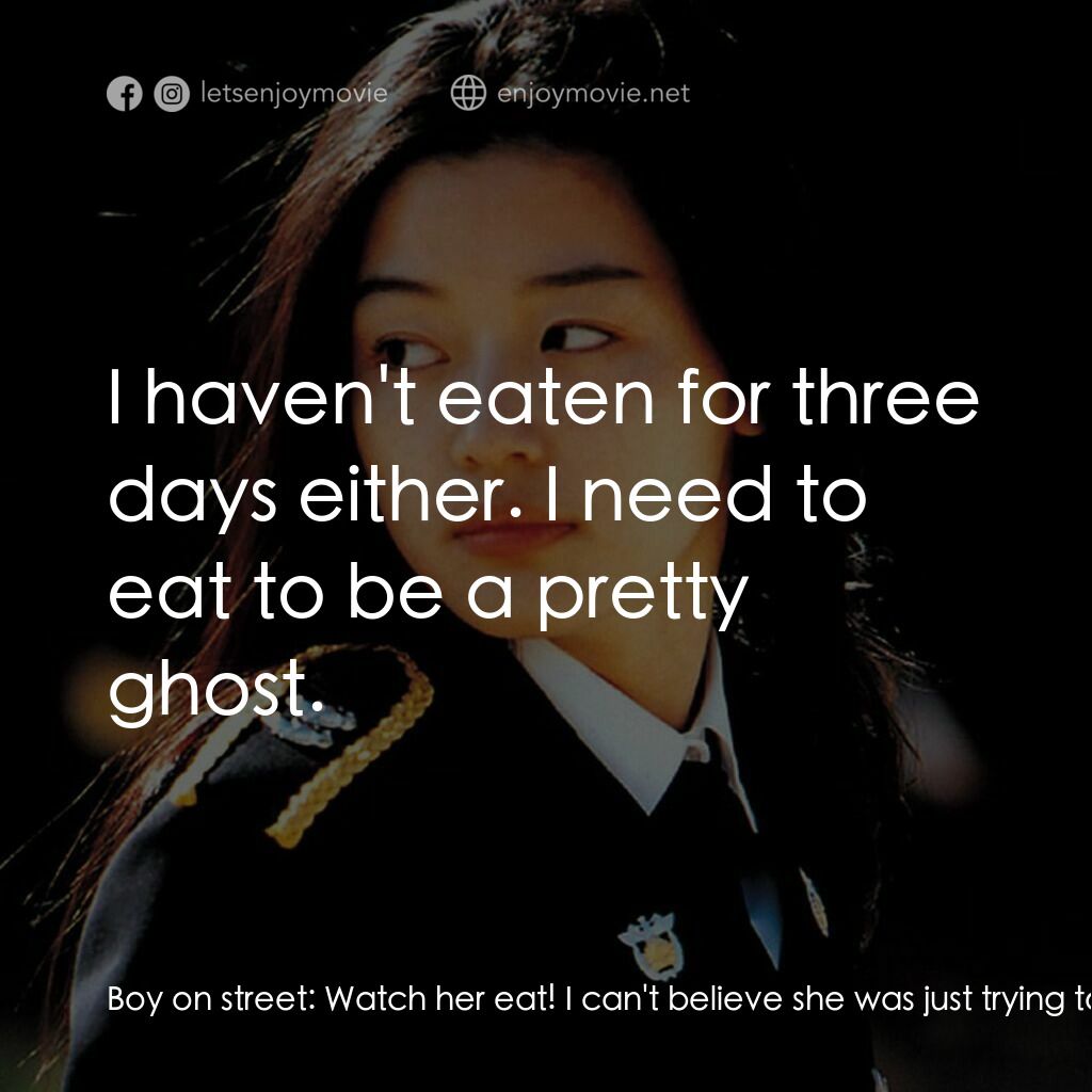 我的野蠻女友2：蠻風再現電影對白：Boy on street:  Watch her eat! I can't believe she was just trying to kill hersel