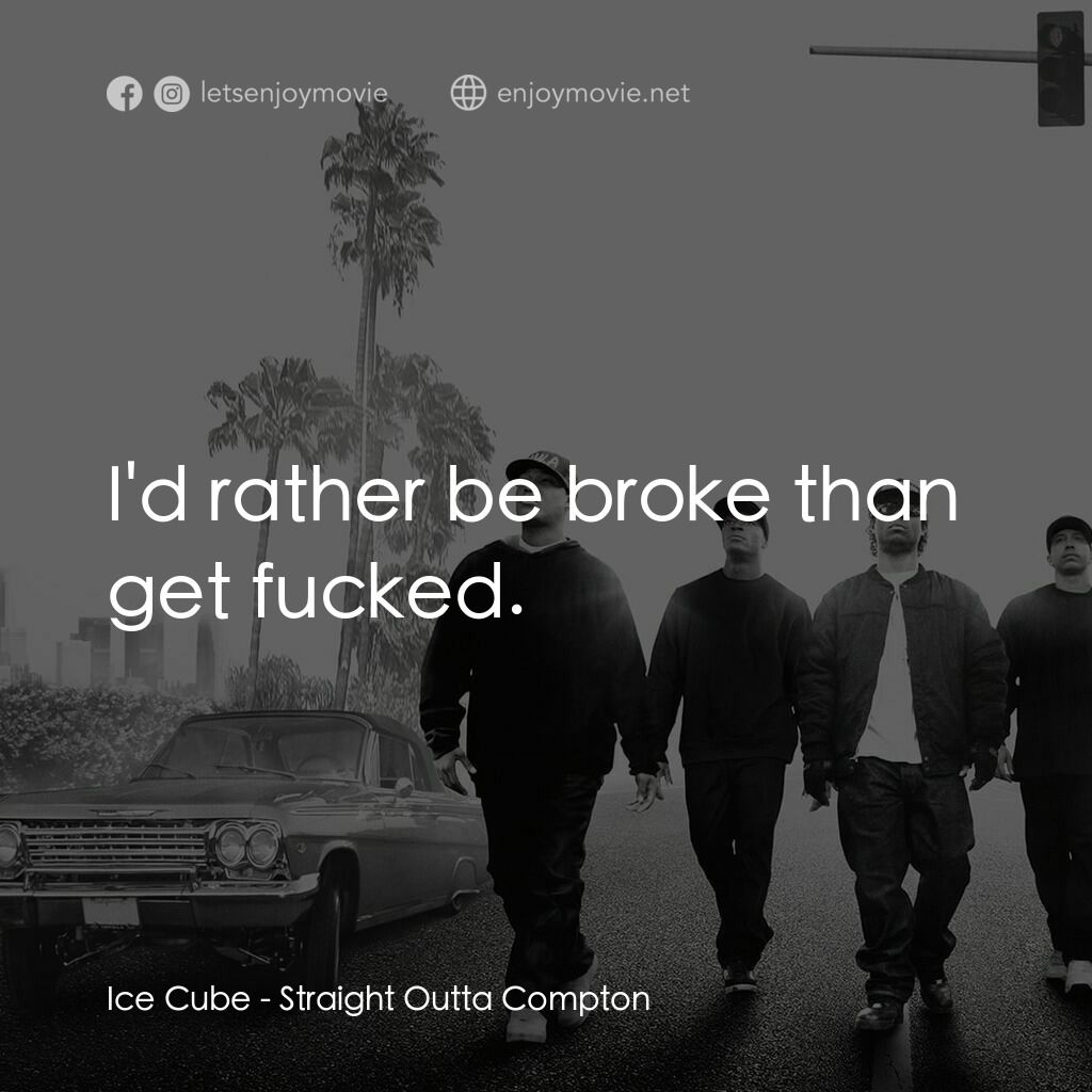 衝出康普頓電影對白：Ice Cube:  I'd rather be broke than get fucked.