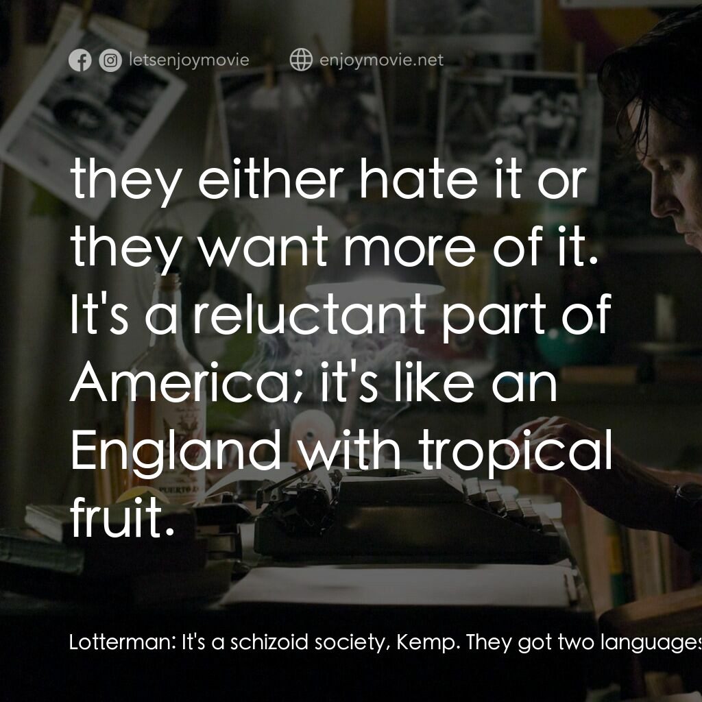 醉後型男日記電影對白：Lotterman:  It's a schizoid society, Kemp. They got two languages, two flags, two