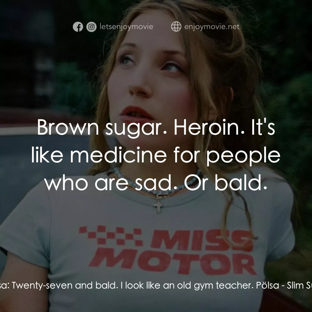 Slim Susie電影對白：Pölsa:  Twenty-seven and bald. I look like an old gym teacher. Pölsa:  Brown suga