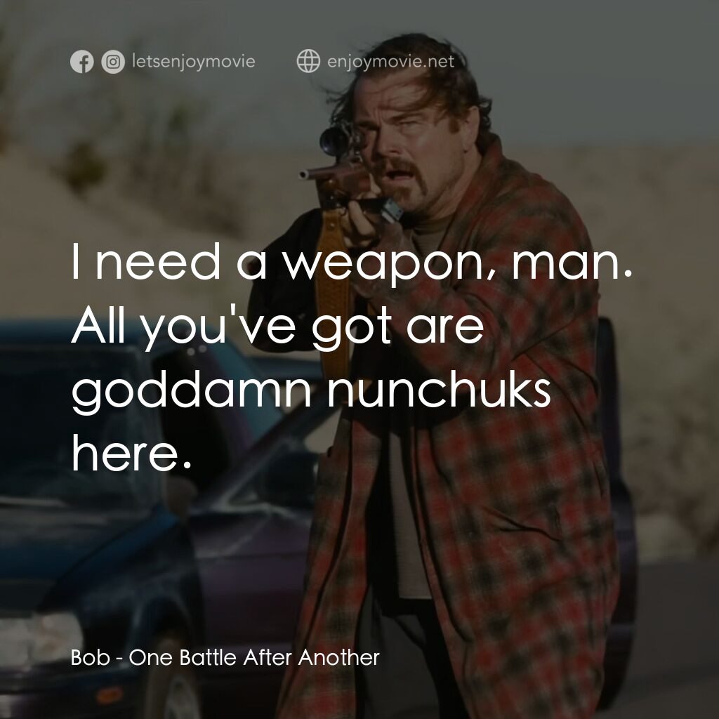 一戰再戰電影對白：Bob:  I need a weapon, man. All you've got are goddamn nunchuks here.