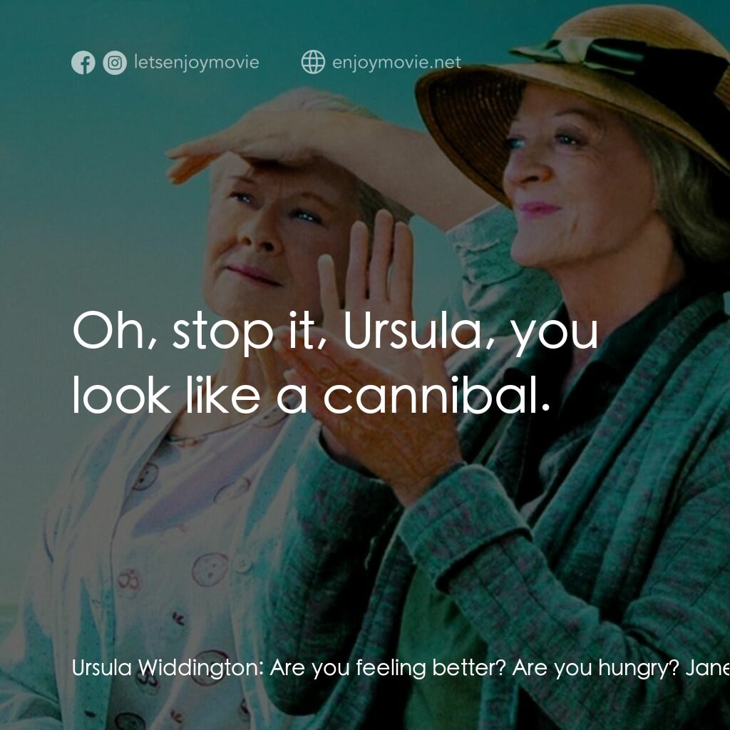 等愛的女人電影對白：Ursula Widdington:  Are you feeling better? Are you hungry? Janet Widdington:  Oh