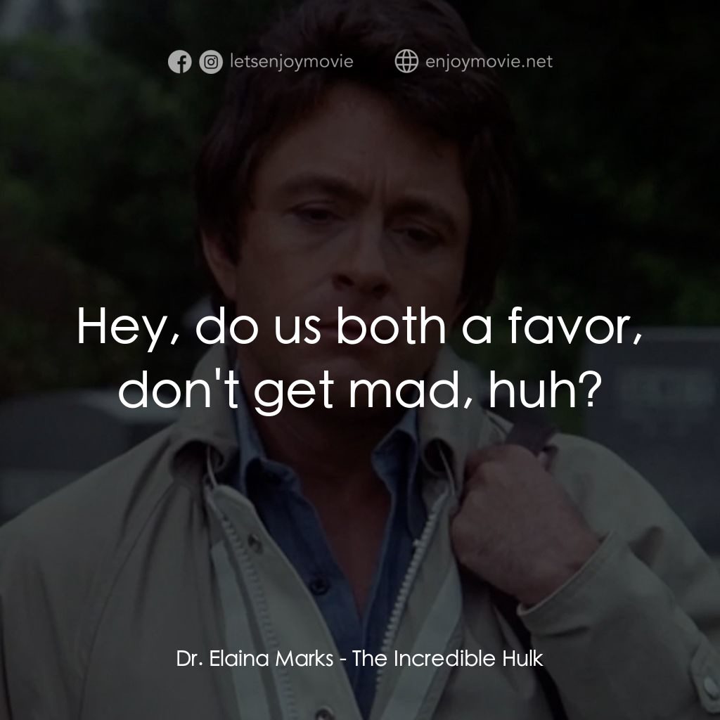 浩克：英雄將起電影對白：Dr. Elaina Marks: Hey, do us both a favor, don't get mad, huh?