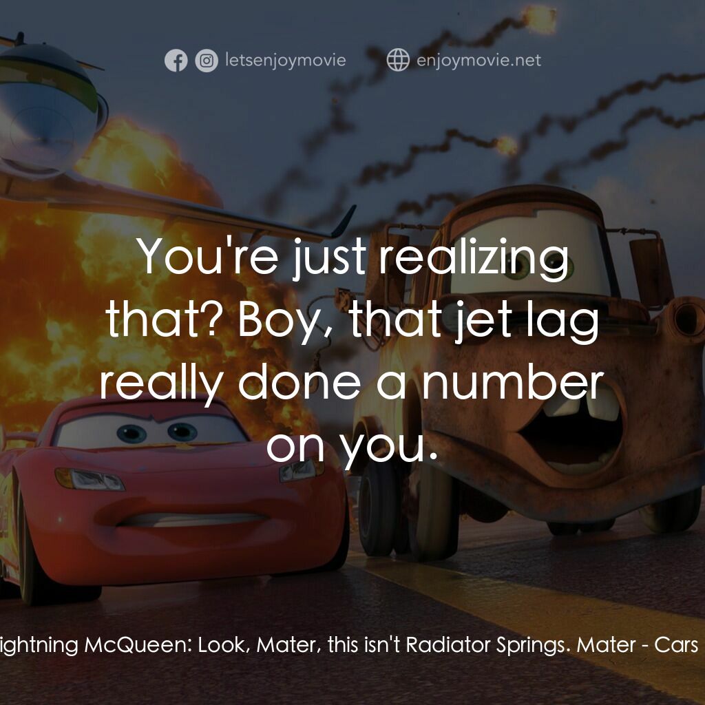 反斗車王2電影對白：Lightning McQueen:  Look, Mater, this isn't Radiator Springs. Mater:  You're just