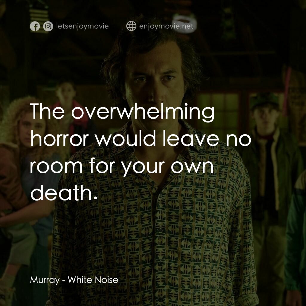 白噪音電影對白：Murray:  The overwhelming horror would leave no room for your own death.