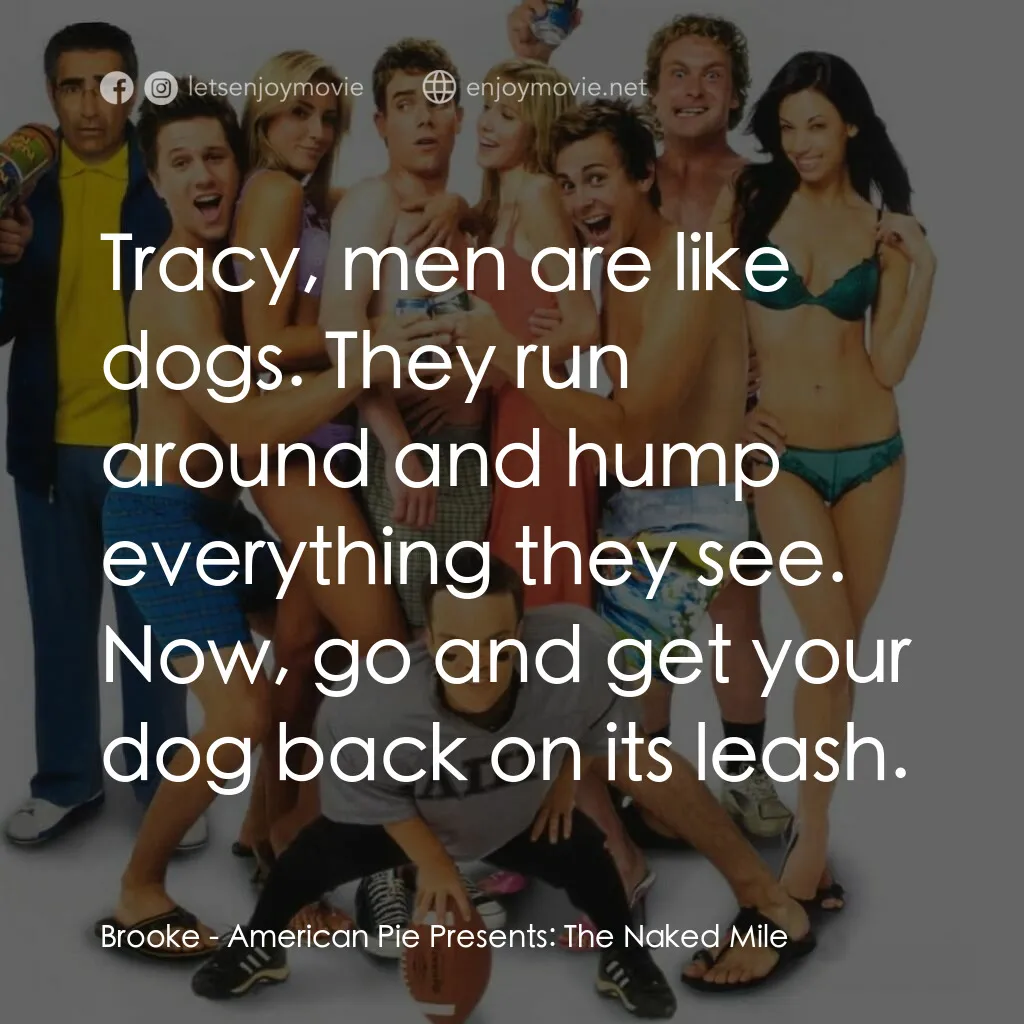 美國派 5：裸體馬拉松電影對白：Brooke:  Tracy, men are like dogs. They run around and hump everything they see. 
