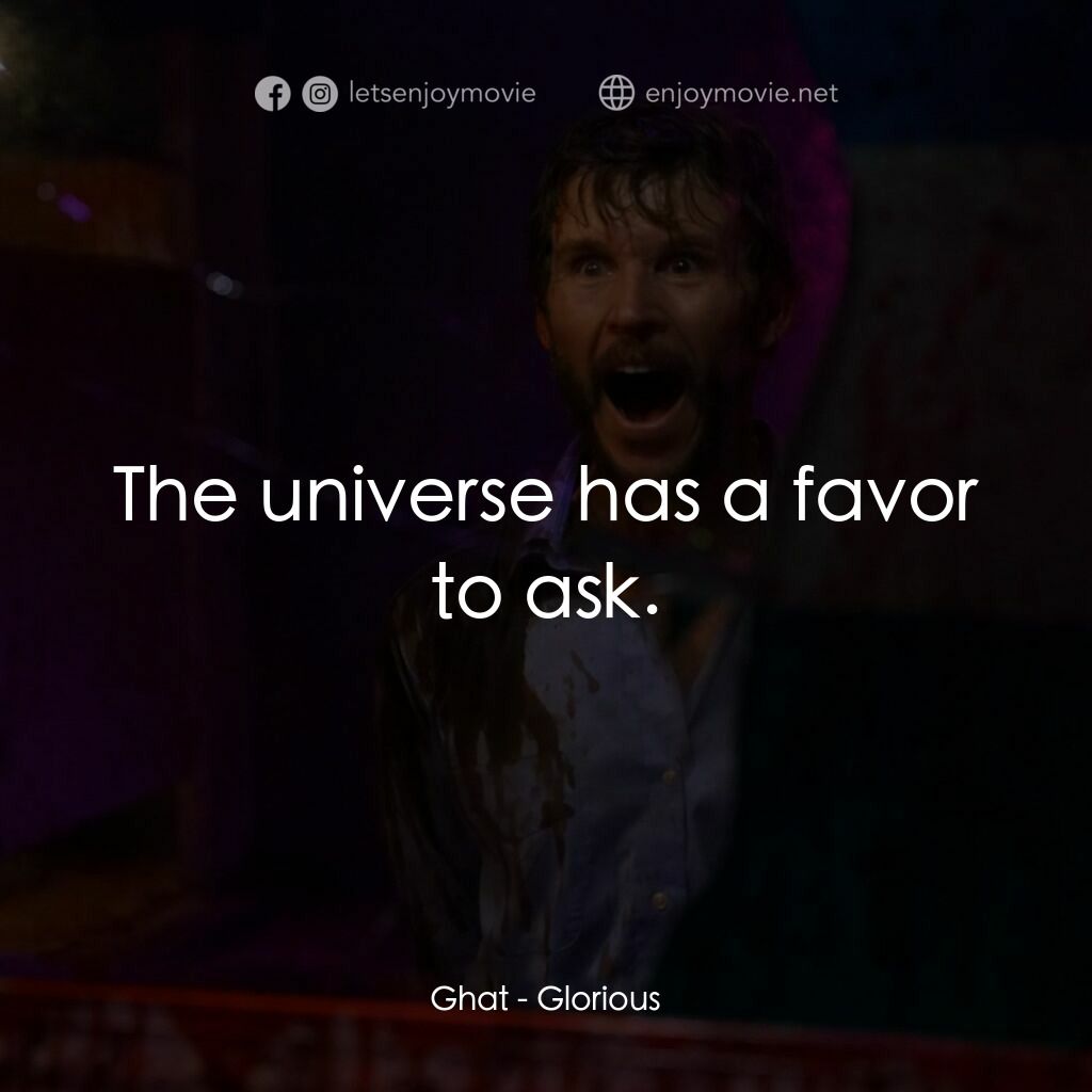 Glorious電影對白：Ghat:  The universe has a favor to ask.