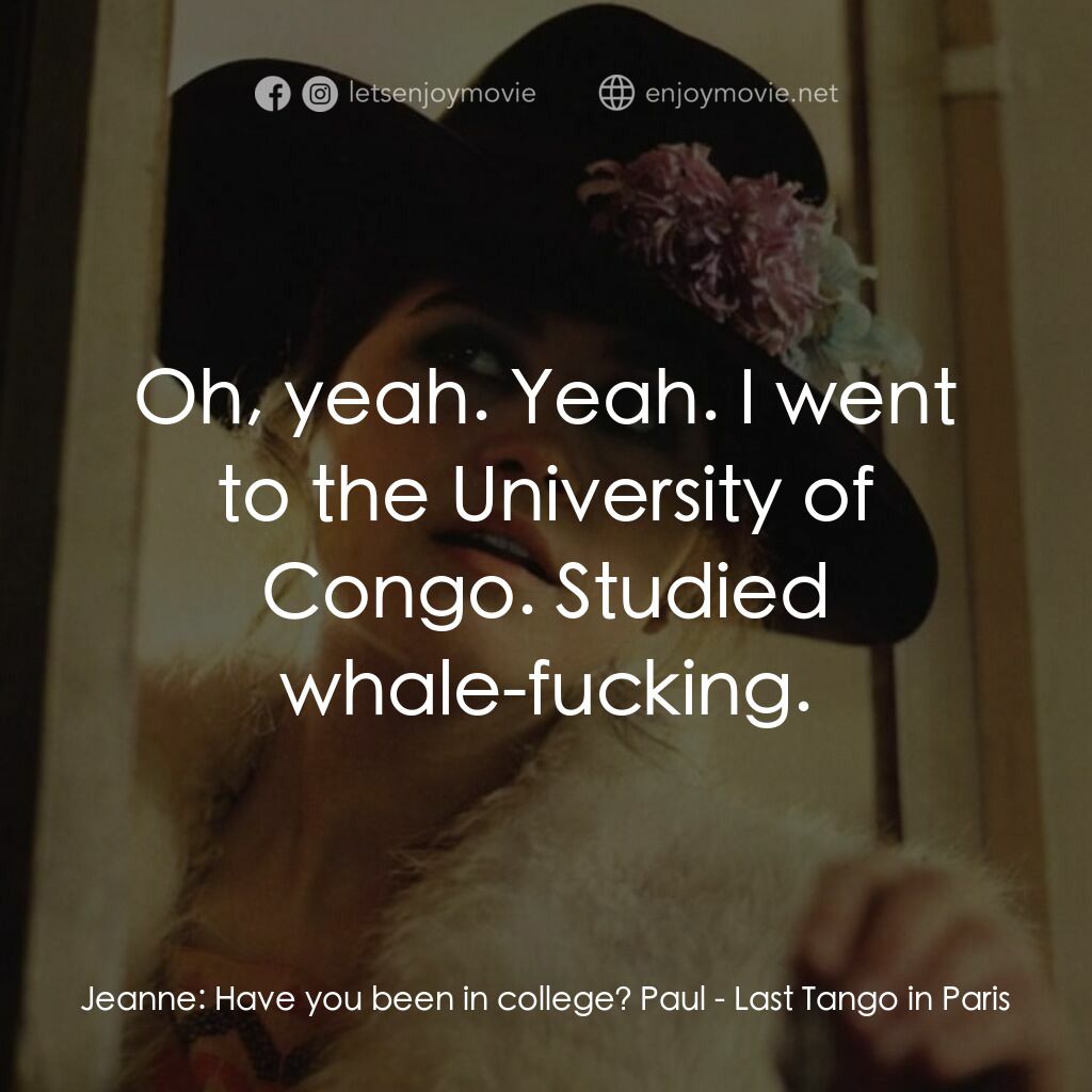巴黎最後探戈電影對白：Jeanne:  Have you been in college? Paul:  Oh, yeah. Yeah. I went to the Universit