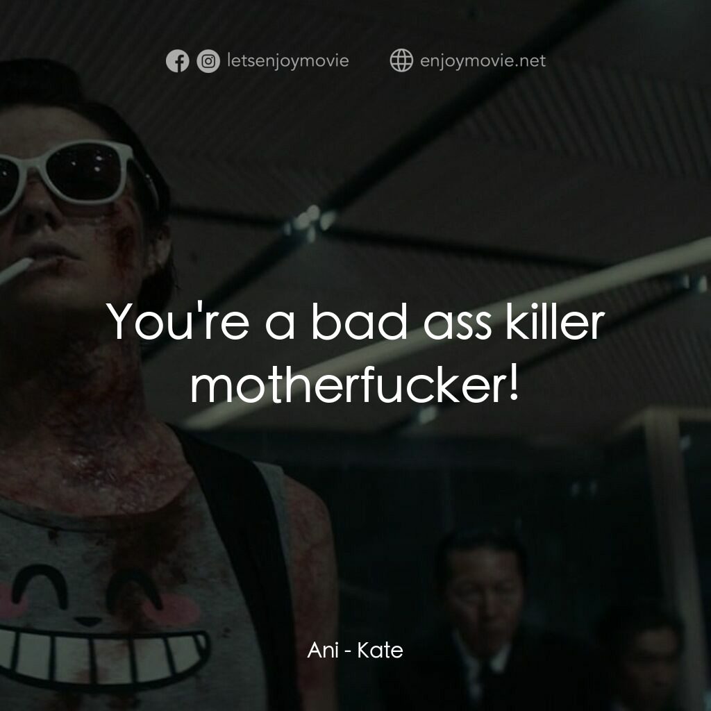 絕命凱特電影對白：Ani:  You're a bad ass killer motherfucker!
