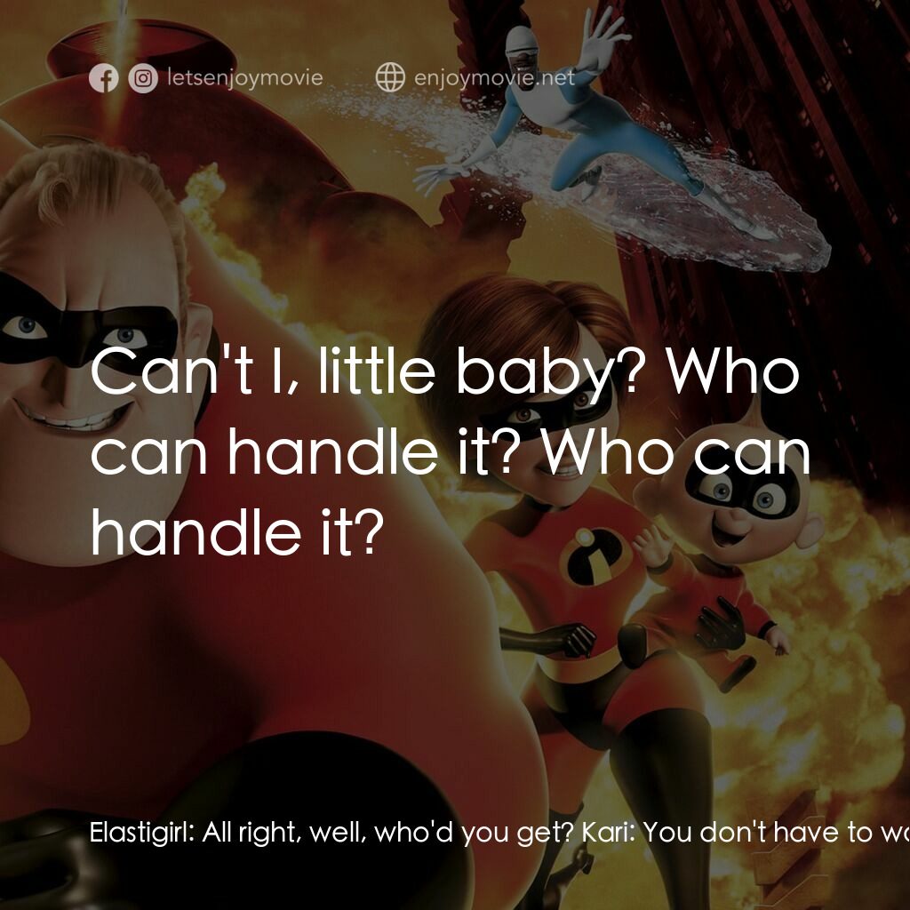 超人特工隊電影對白：Elastigirl:  All right, well, who'd you get? Kari:  You don't have to worry about