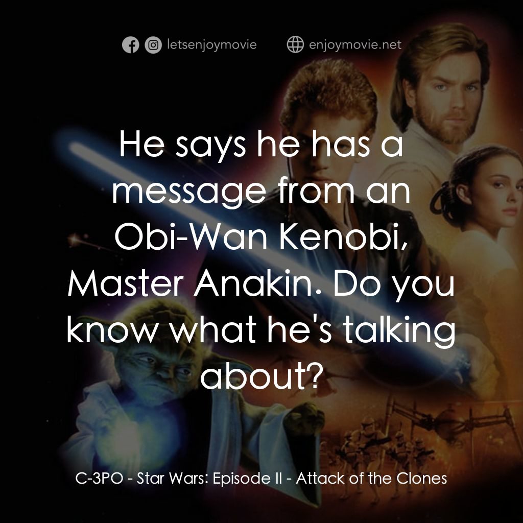 星球大戰前傳II：複製人侵略電影對白：C-3PO: He says he has a message from an Obi-Wan Kenobi, Master Anakin. Do you kno