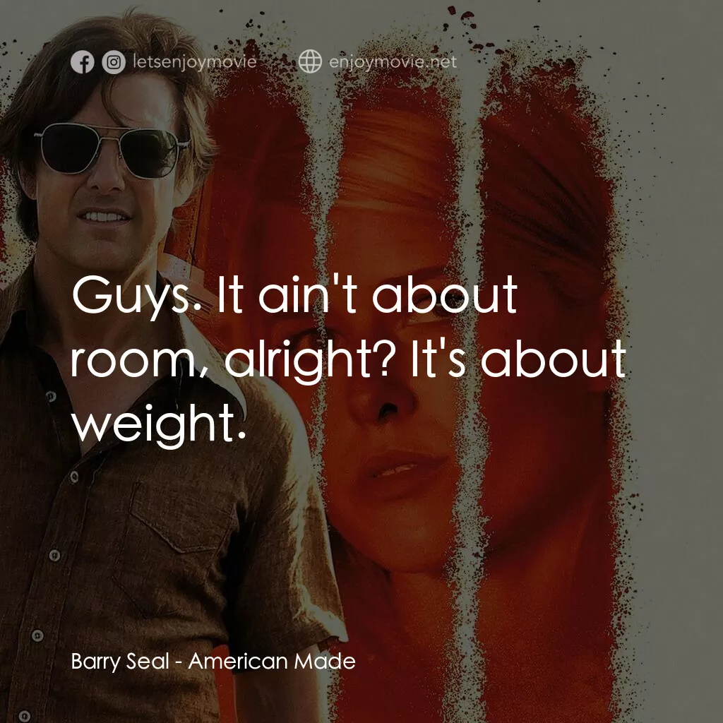 巴利薛爾：飛常任務電影對白：Barry Seal:  Guys. It ain't about room, alright? It's about weight.