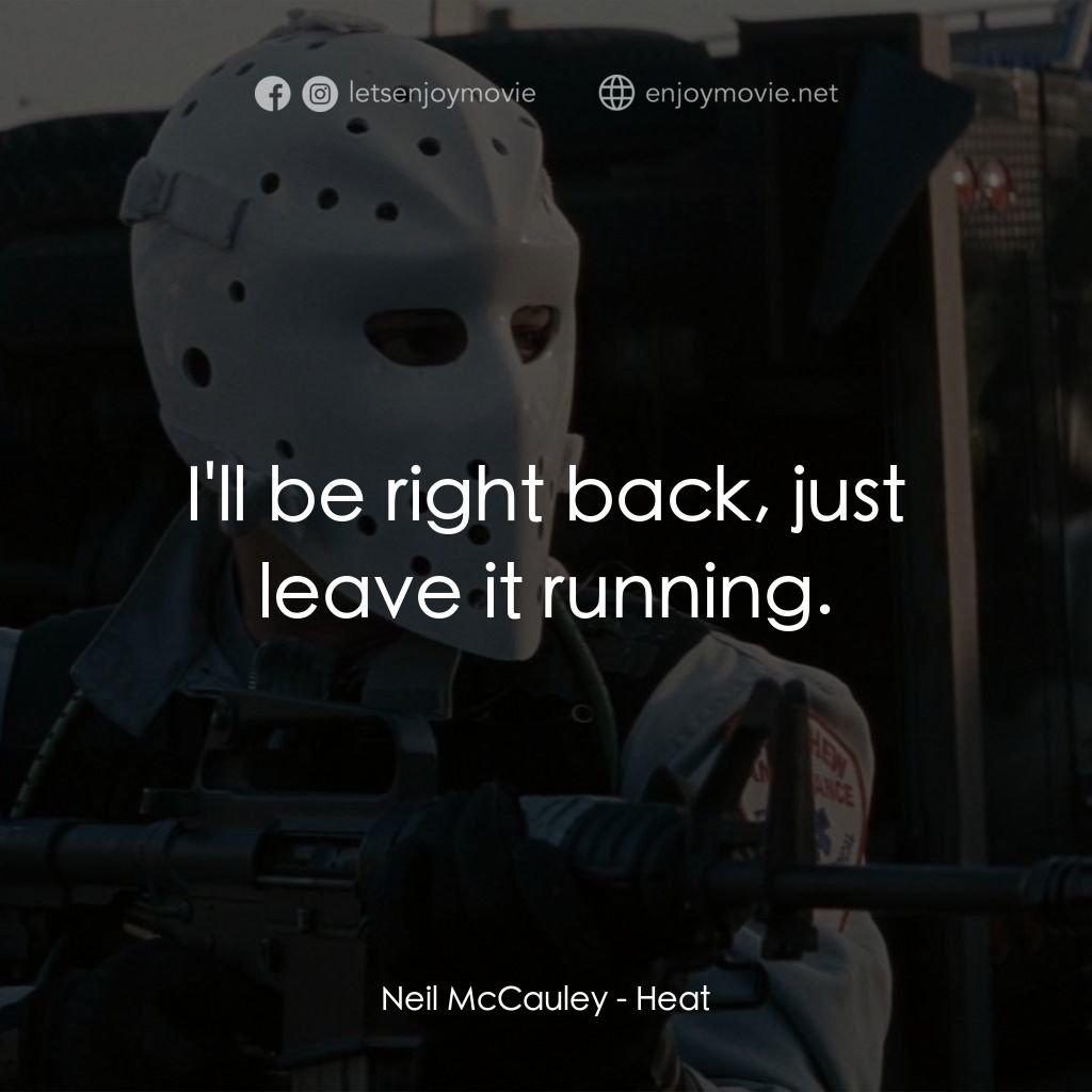 烈火悍將電影對白：Neil McCauley: I'll be right back, just leave it running.
