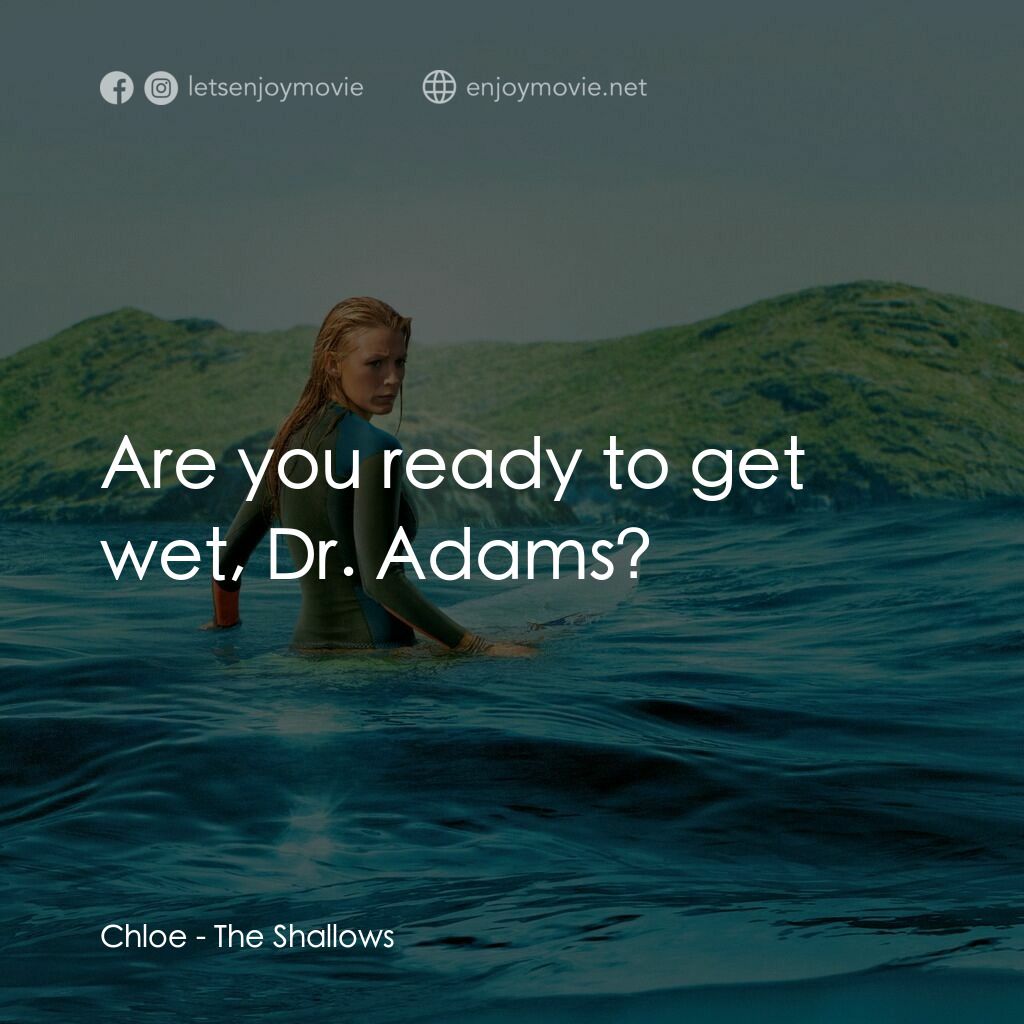 奪命狂鯊電影對白：Chloe:  Are you ready to get wet, Dr. Adams?