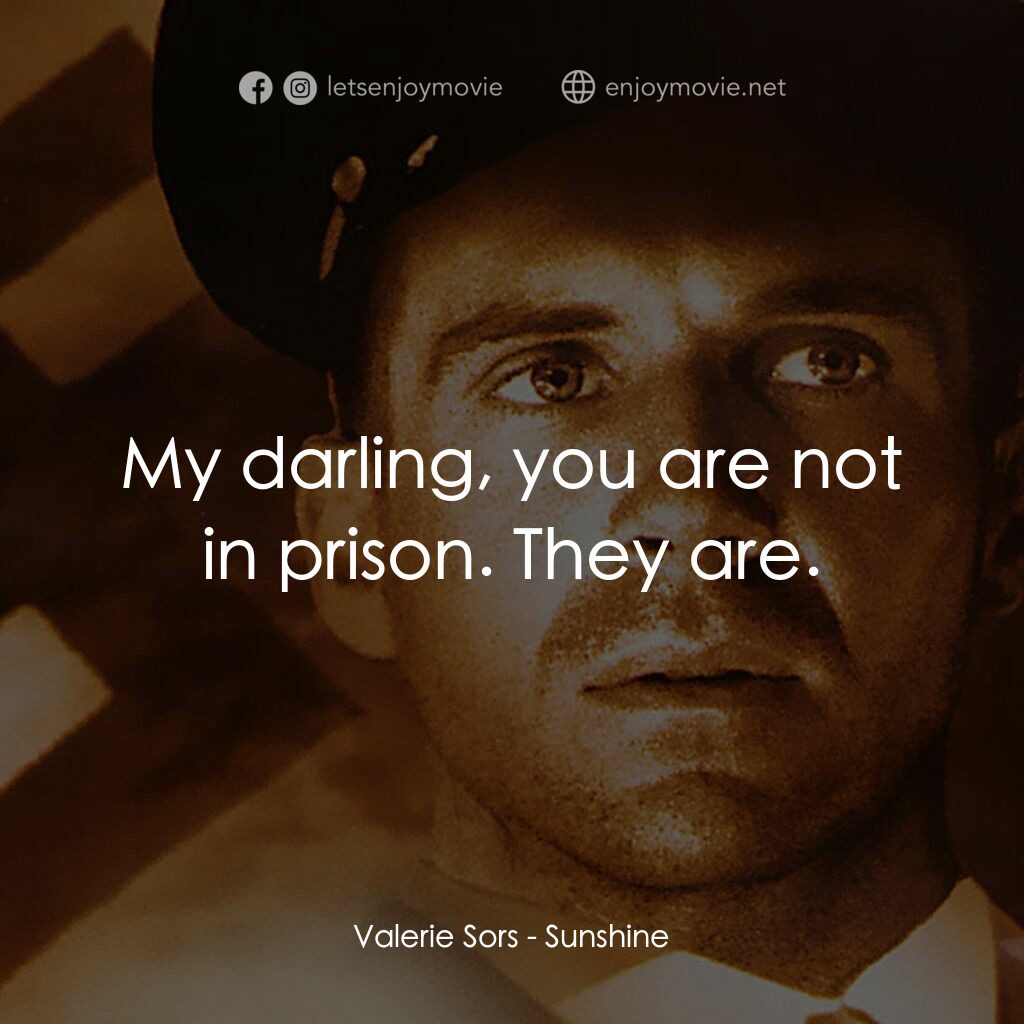 陽光情人電影對白：Valerie Sors:  My darling, you are not in prison. They are.