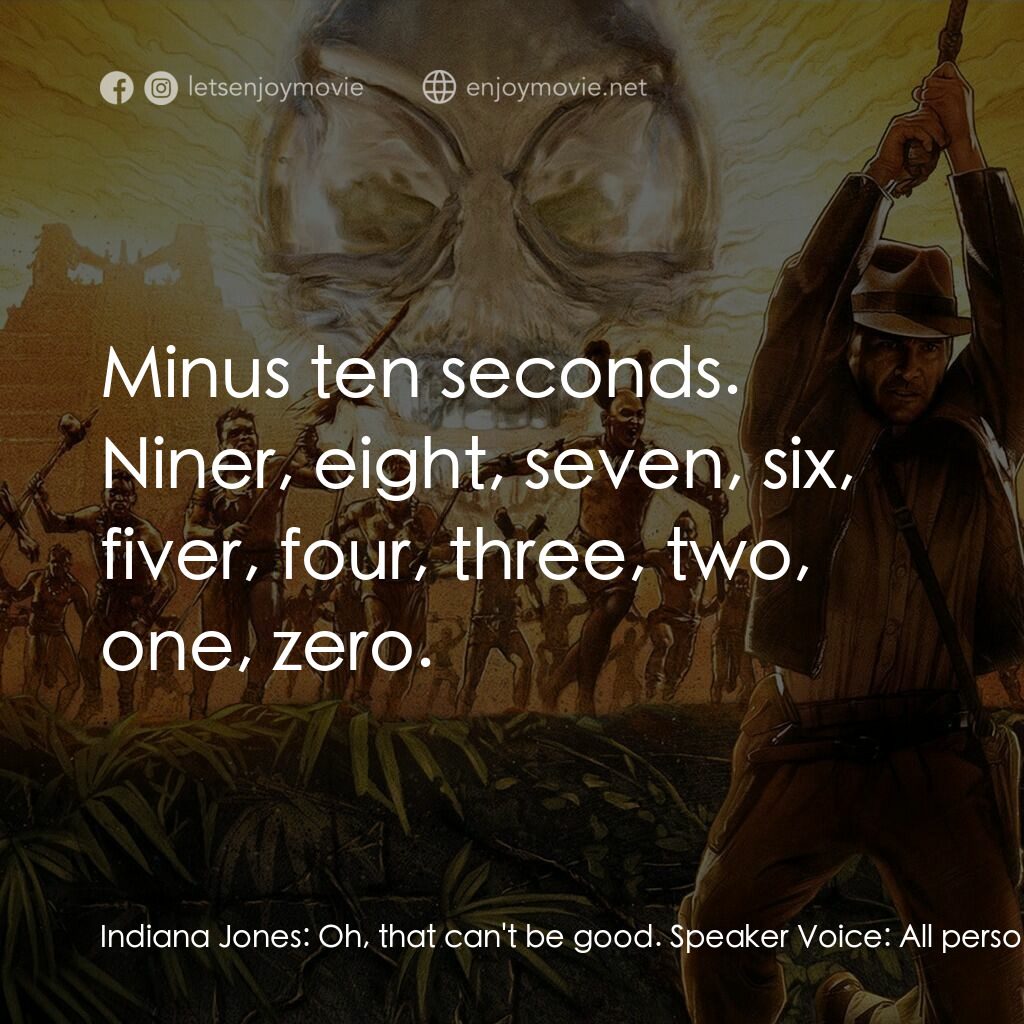奪寶奇兵之水晶骷髏國電影對白：Indiana Jones:  Oh, that can't be good. Speaker Voice:  All personnel, it is now 