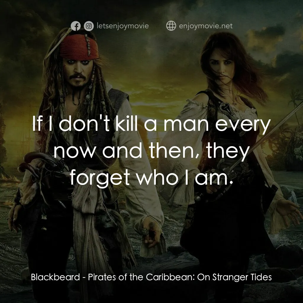 加勒比海盜：魔盜狂潮電影對白：Blackbeard:  If I don't kill a man every now and then, they forget who I am.
