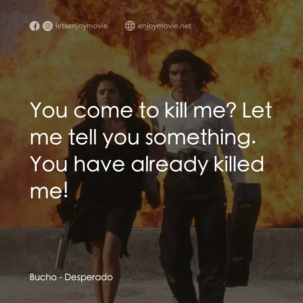 三步殺人曲電影對白：Bucho:  You come to kill me? Let me tell you something. You have already killed m