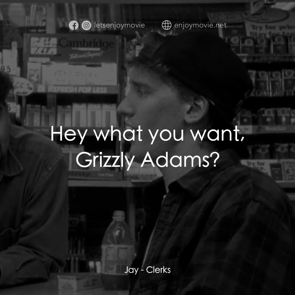 瘋狂店員電影對白：Jay: Hey what you want, Grizzly Adams?