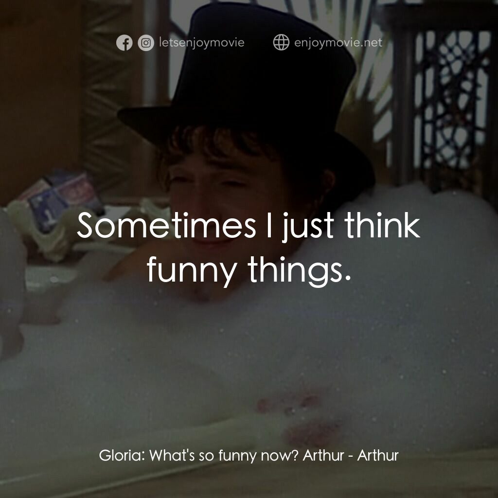 二八佳人花公子電影對白：Gloria:  What's so funny now? Arthur:  Sometimes I just think funny things.