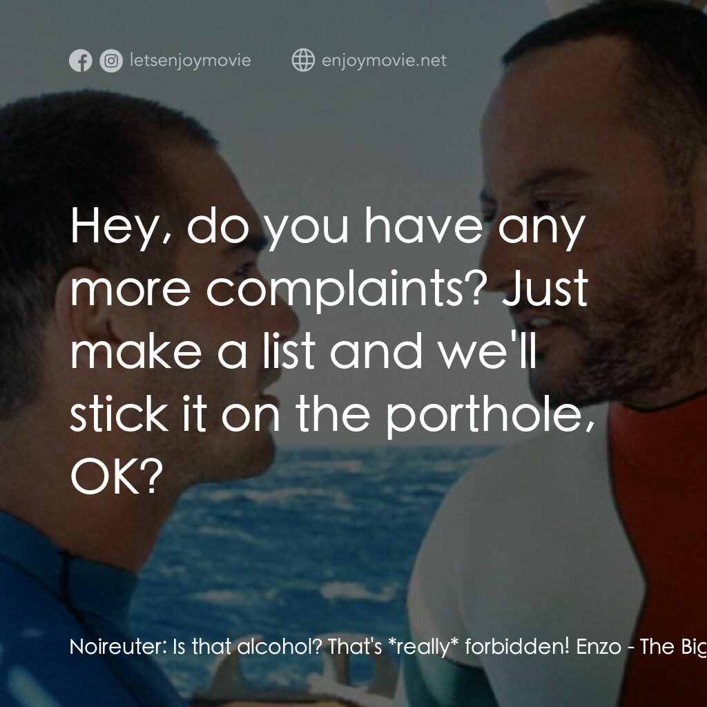 碧海藍天電影對白：Noireuter:  Is that alcohol? That's *really* forbidden! Enzo:  Hey, do you have a