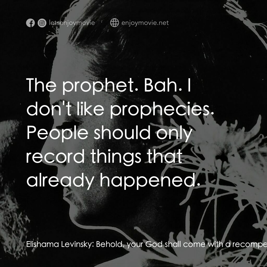 不朽故事電影對白：Elishama Levinsky:  Behold, your God shall come with a recompense. Then the eyes 