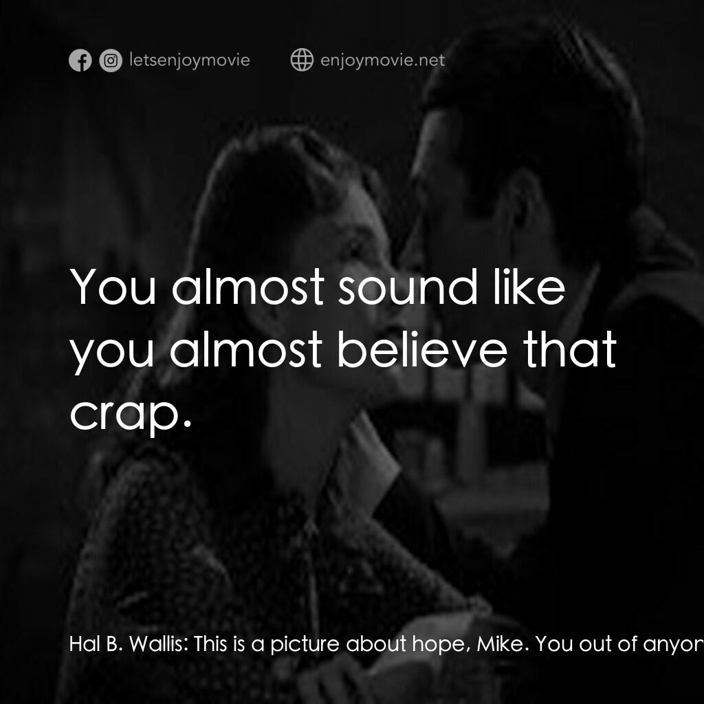 麥可·寇蒂斯的北非諜影電影對白：Hal B. Wallis:  This is a picture about hope, Mike. You out of anyone should feel