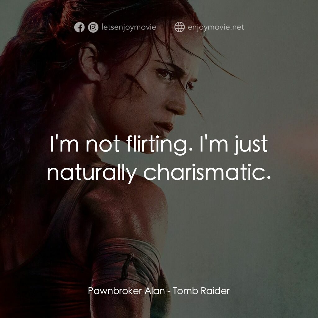 盜墓者羅拉電影對白：Pawnbroker Alan:  I'm not flirting. I'm just naturally charismatic.