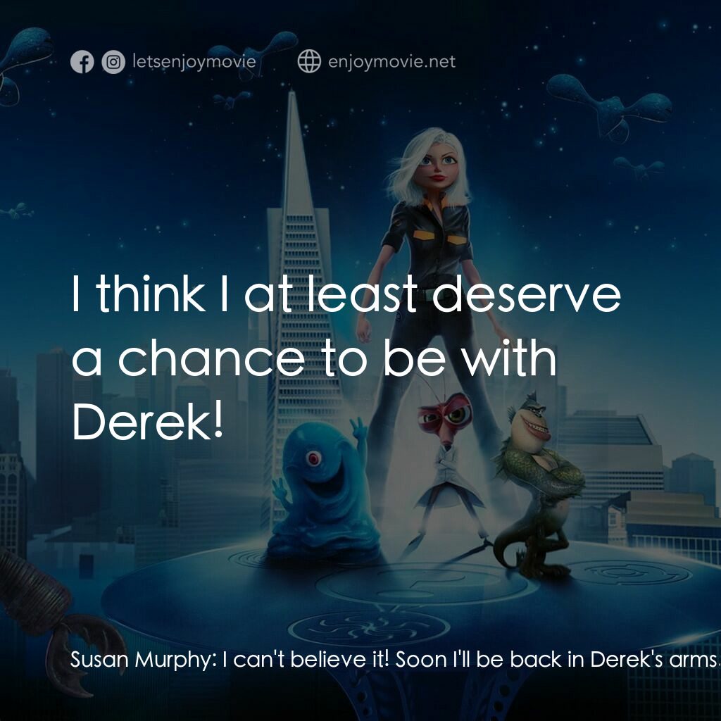 天煞撞正怪怪獸電影對白：Susan Murphy:  I can't believe it! Soon I'll be back in Derek's arms... or... he'