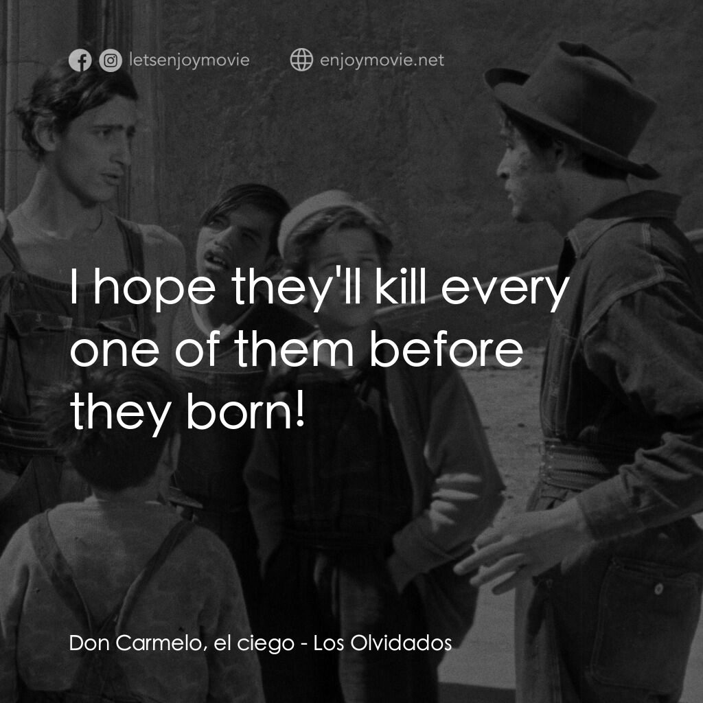 被遺忘的人電影對白：Don Carmelo, el ciego:  I hope they'll kill every one of them before they born!