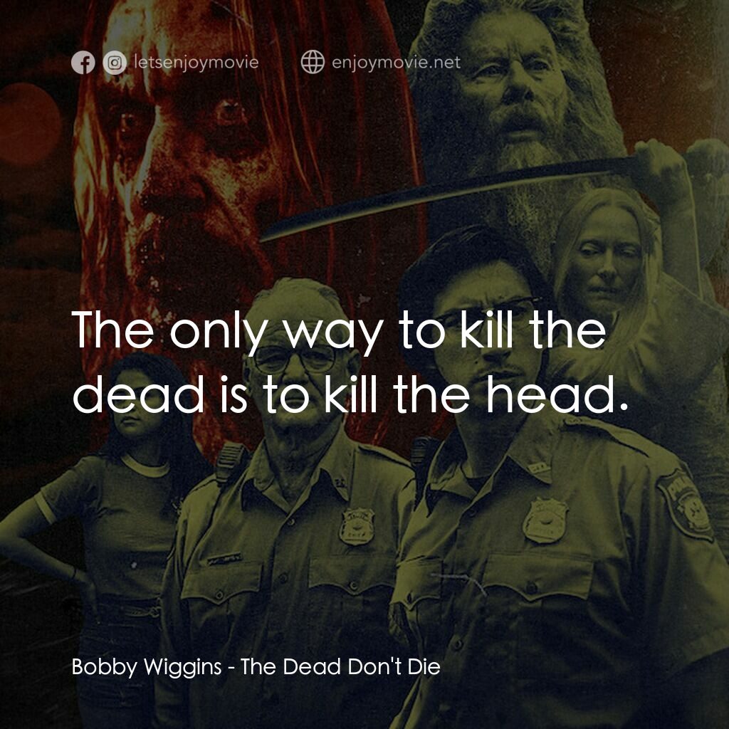 喪屍未逝電影對白：Bobby Wiggins:  The only way to kill the dead is to kill the head.