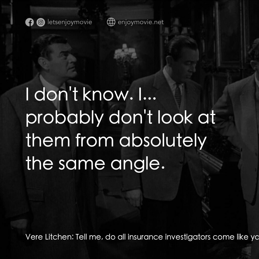 《玩火的女人》經典台詞：Vere Litchen:  Tell me, do all insurance investiga ...
