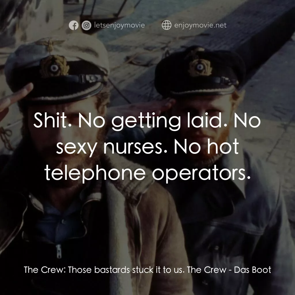 從海底出擊電影對白：The Crew:  Those bastards stuck it to us. The Crew:  Shit. No getting laid. No se