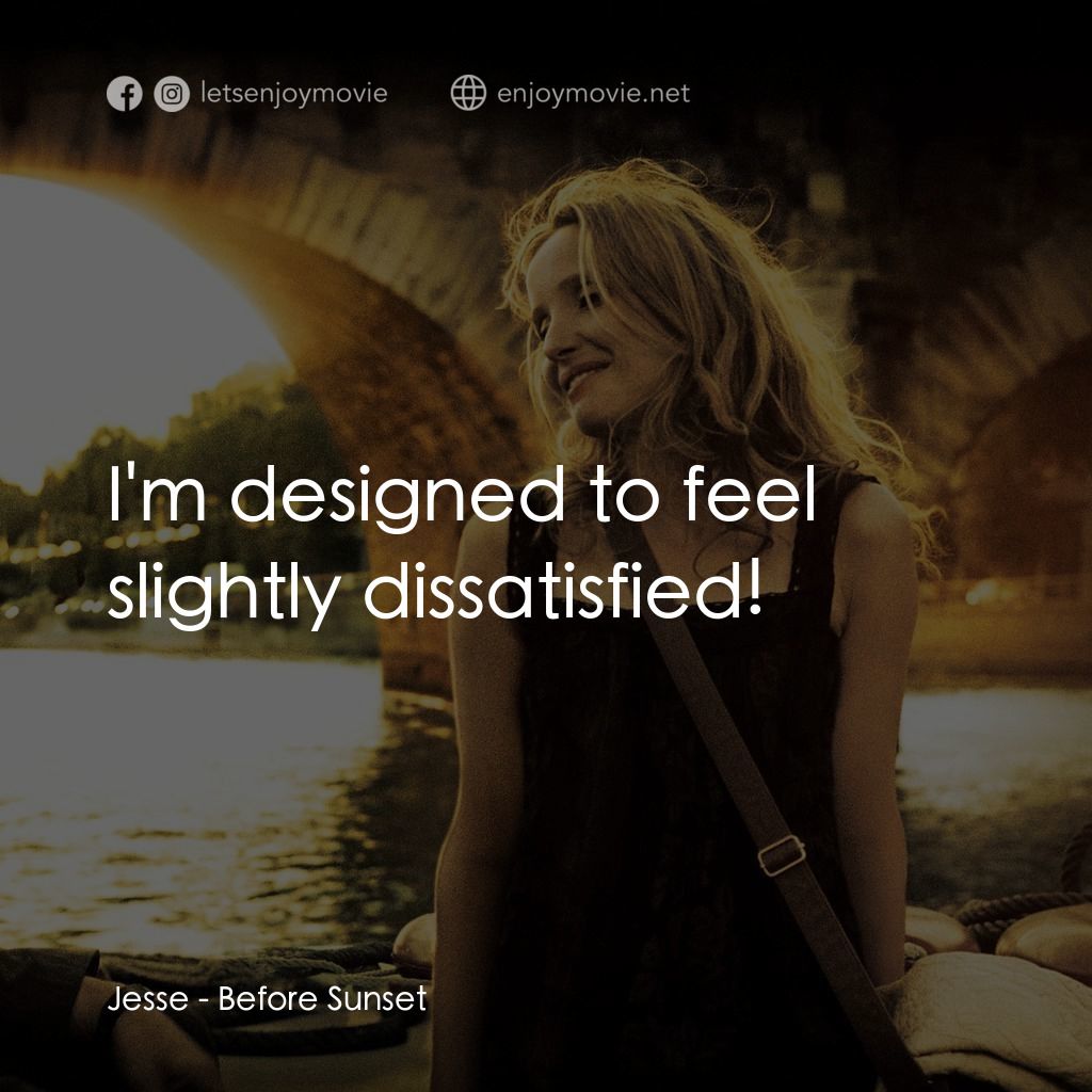 日落巴黎電影對白：Jesse: I'm designed to feel slightly dissatisfied!