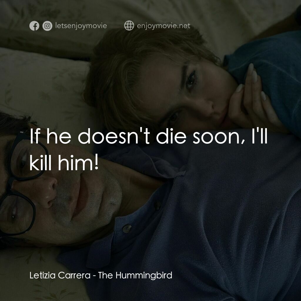 The Hummingbird電影對白：Letizia Carrera:  If he doesn't die soon, I'll kill him!