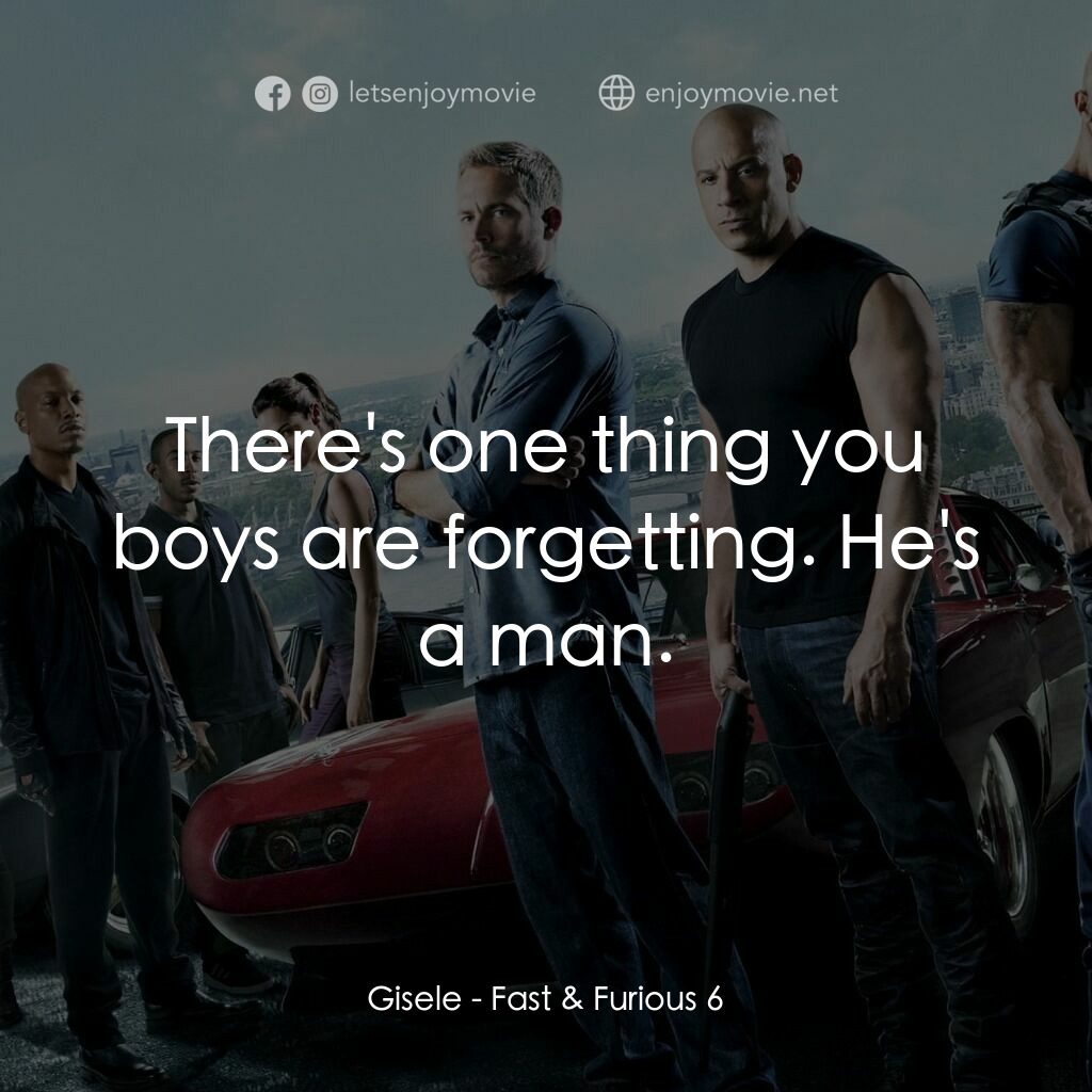 狂野時速6電影對白：Gisele:  There's one thing you boys are forgetting. He's a man.