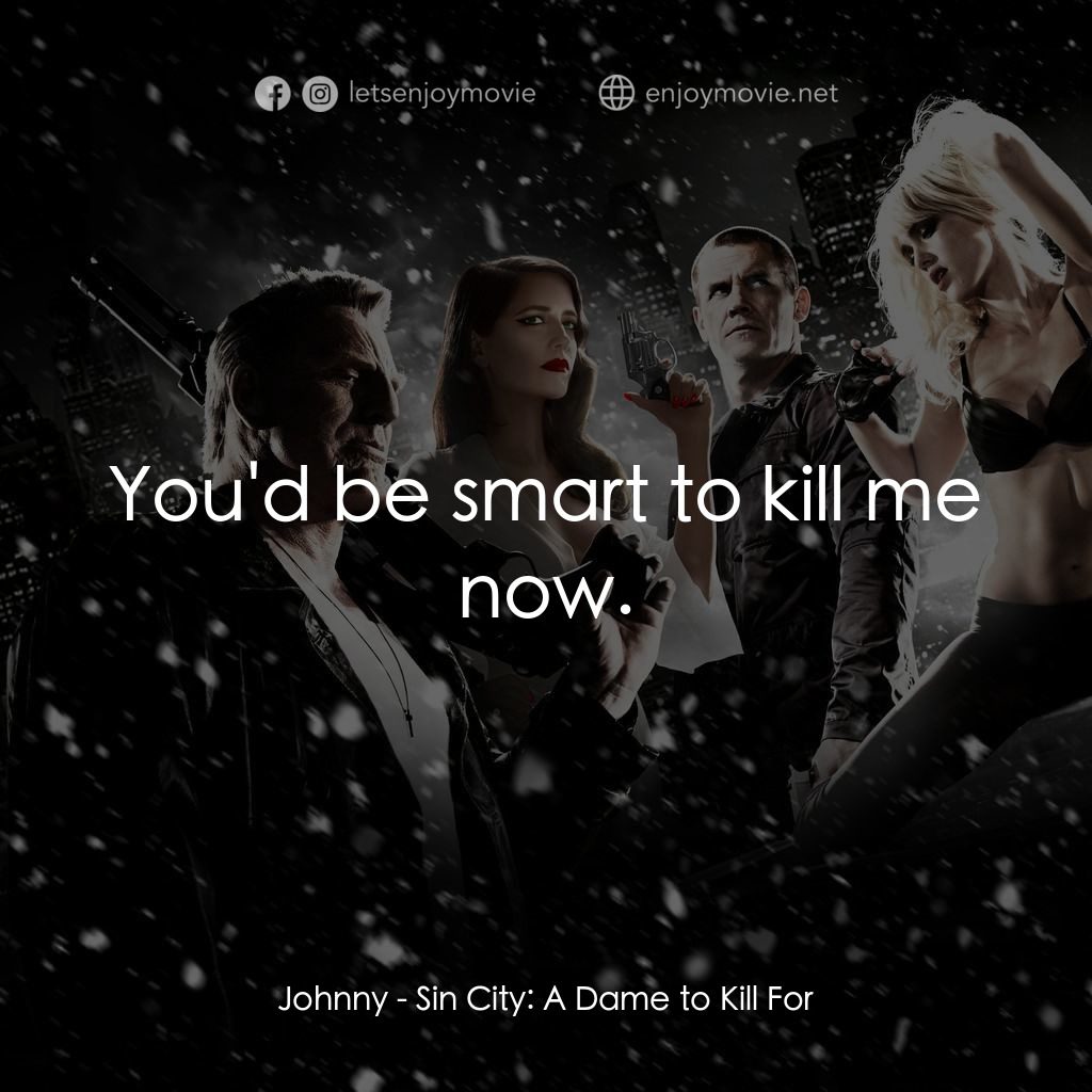 萬惡城市：紅顏奪命電影對白：Johnny: You'd be smart to kill me now.
