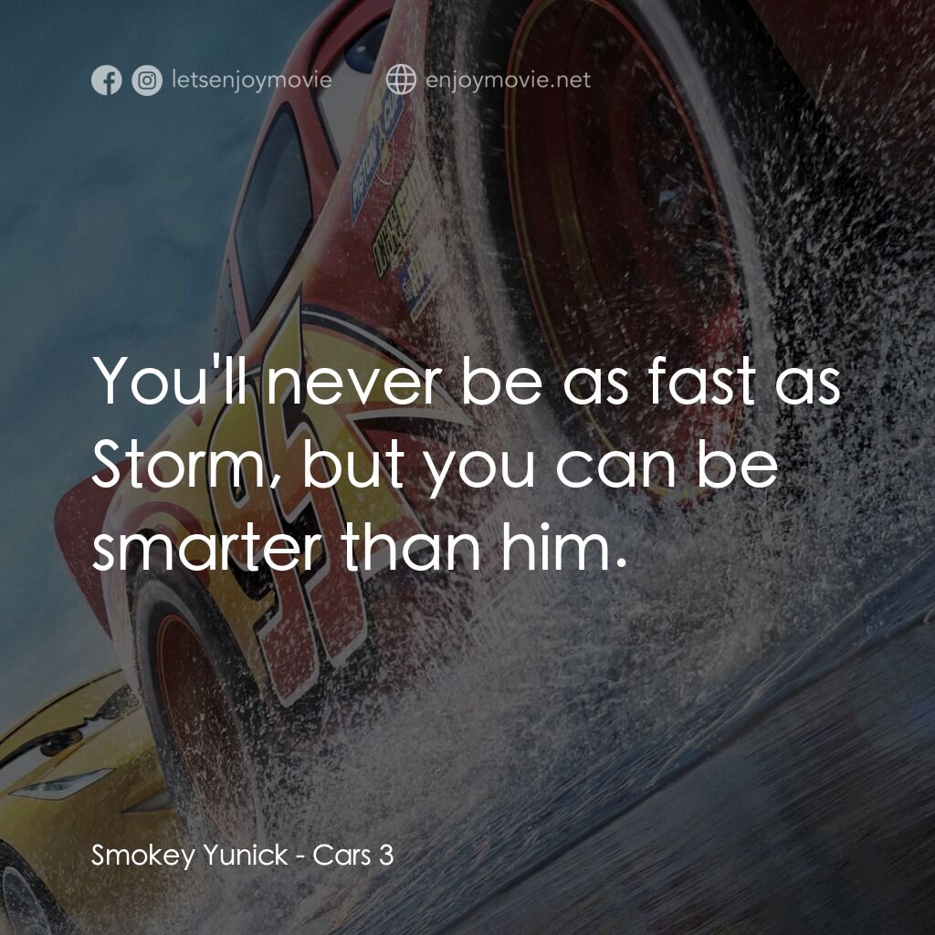 反斗車王3電影對白：Smokey Yunick:  You'll never be as fast as Storm, but you can be smarter than him