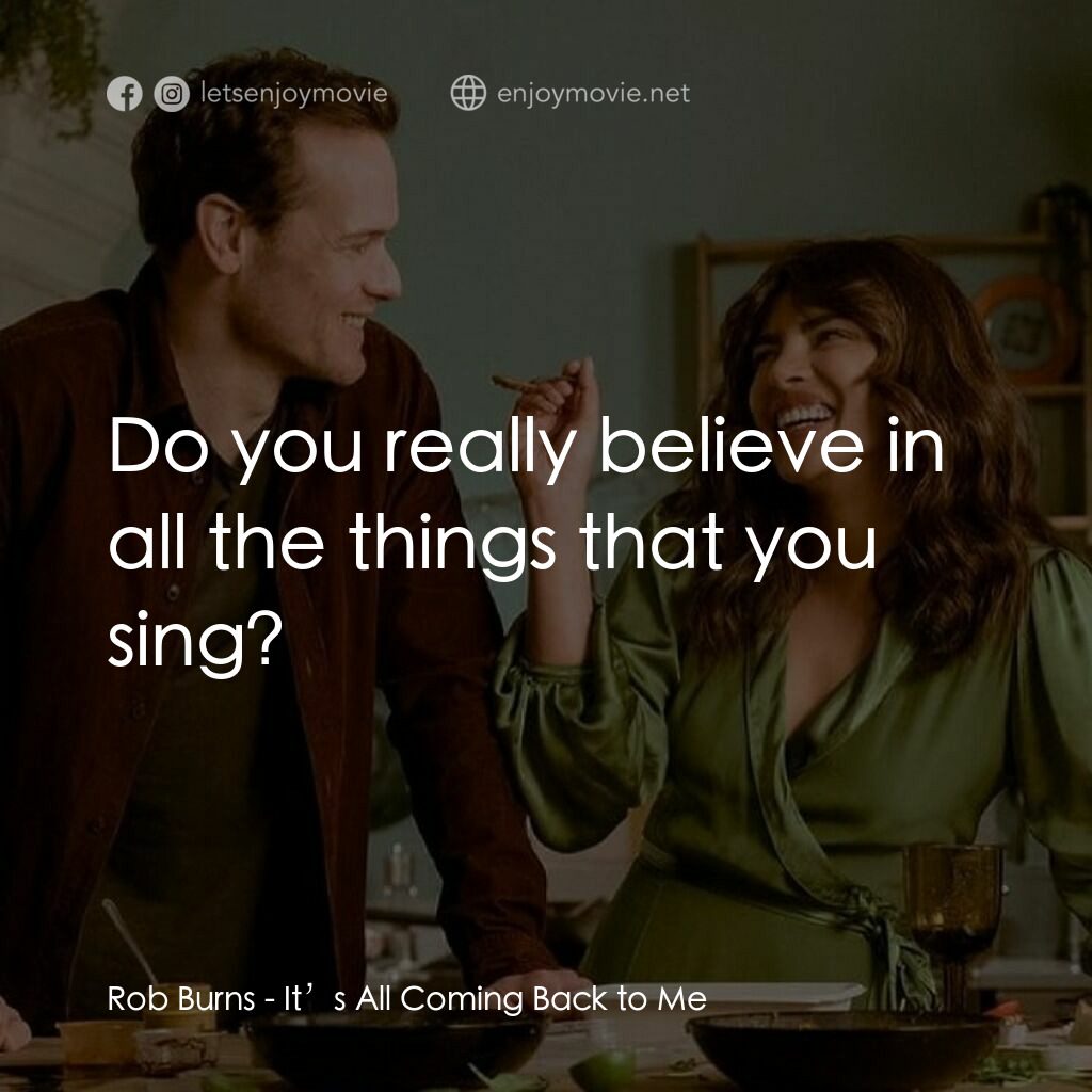 寄往天堂的情書經典對白：Rob Burns:  Do you really believe in all the things that you sing?