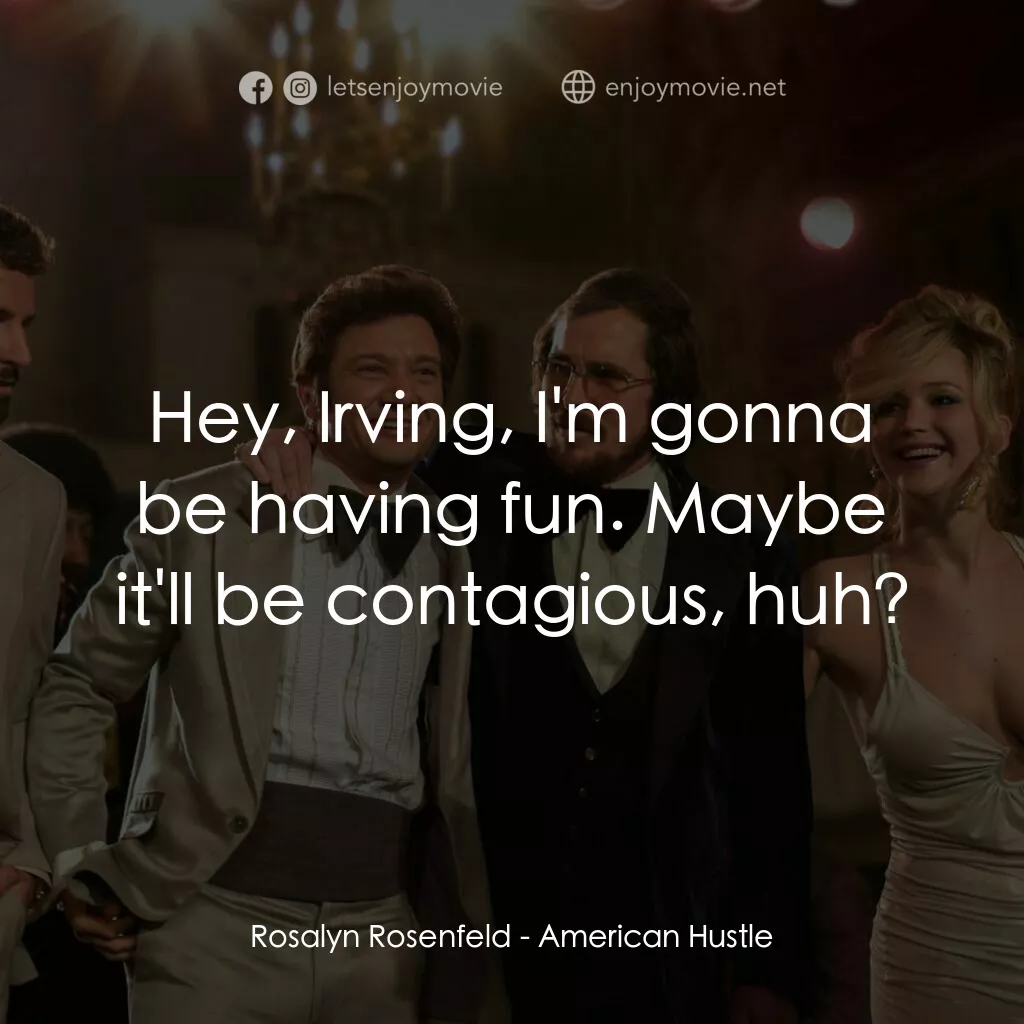 騙海豪情電影對白：Rosalyn Rosenfeld:  Hey, Irving, I'm gonna be having fun. Maybe it'll be contagio