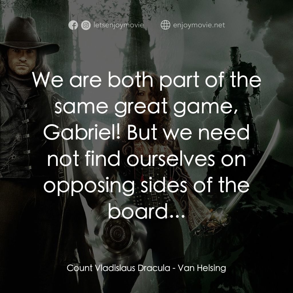 狙魔人電影對白：Count Vladislaus Dracula: We are both part of the same great game, Gabriel! But w
