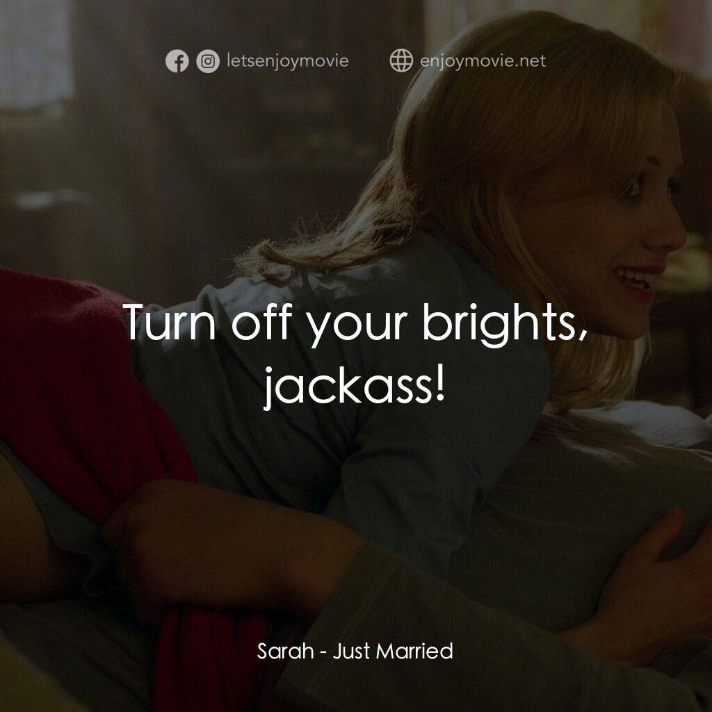 玩串婚後事電影對白：Sarah:  Turn off your brights, jackass!