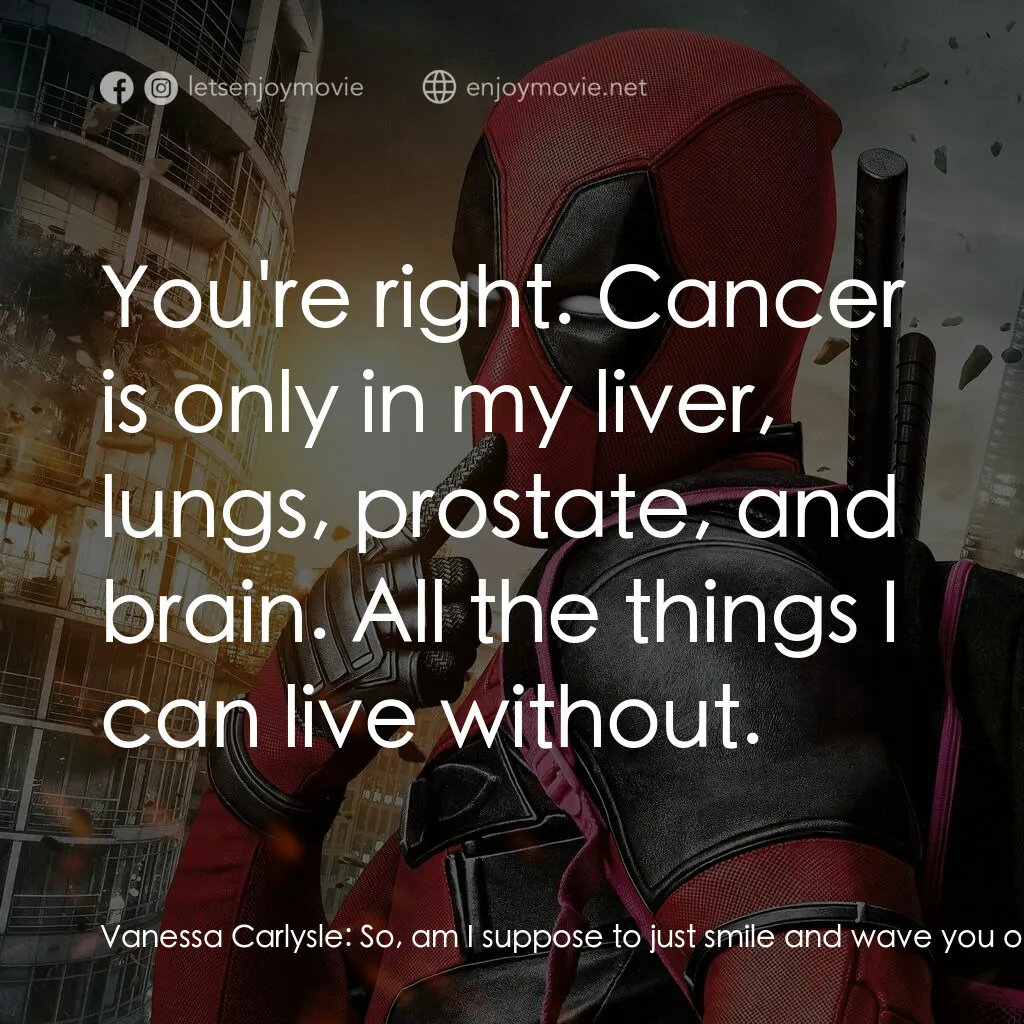死侍：不死現身電影對白：Vanessa Carlysle:  So, am I suppose to just smile and wave you out the door? Wade