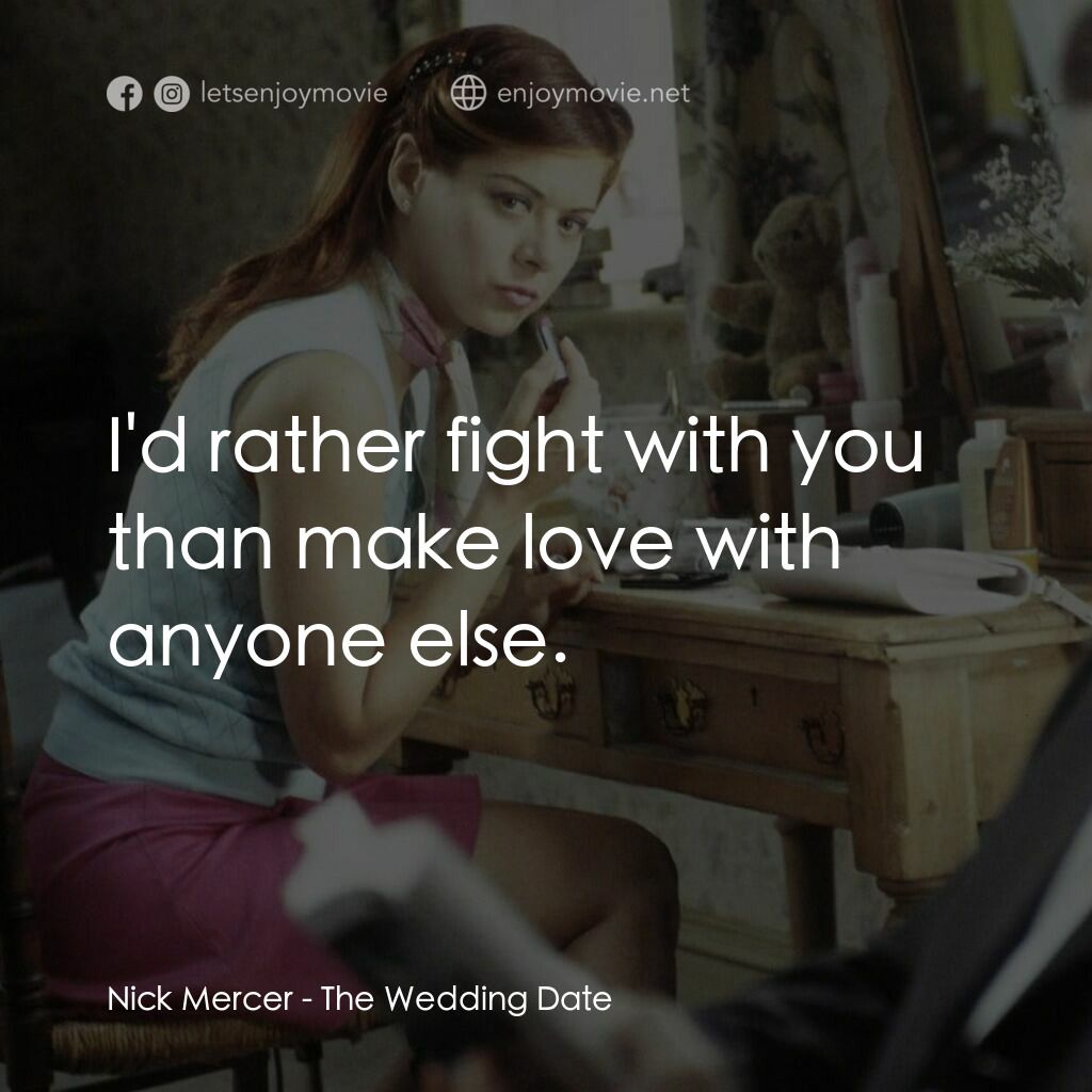 婚禮約會電影對白：Nick Mercer:  I'd rather fight with you than make love with anyone else.