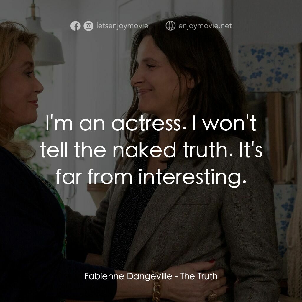 真實芳言電影對白：Fabienne Dangeville:  I'm an actress. I won't tell the naked truth. It's far from