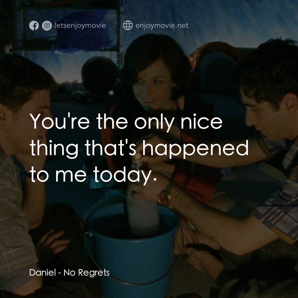 No Regrets電影對白：Daniel:  You're the only nice thing that's happened to me today.