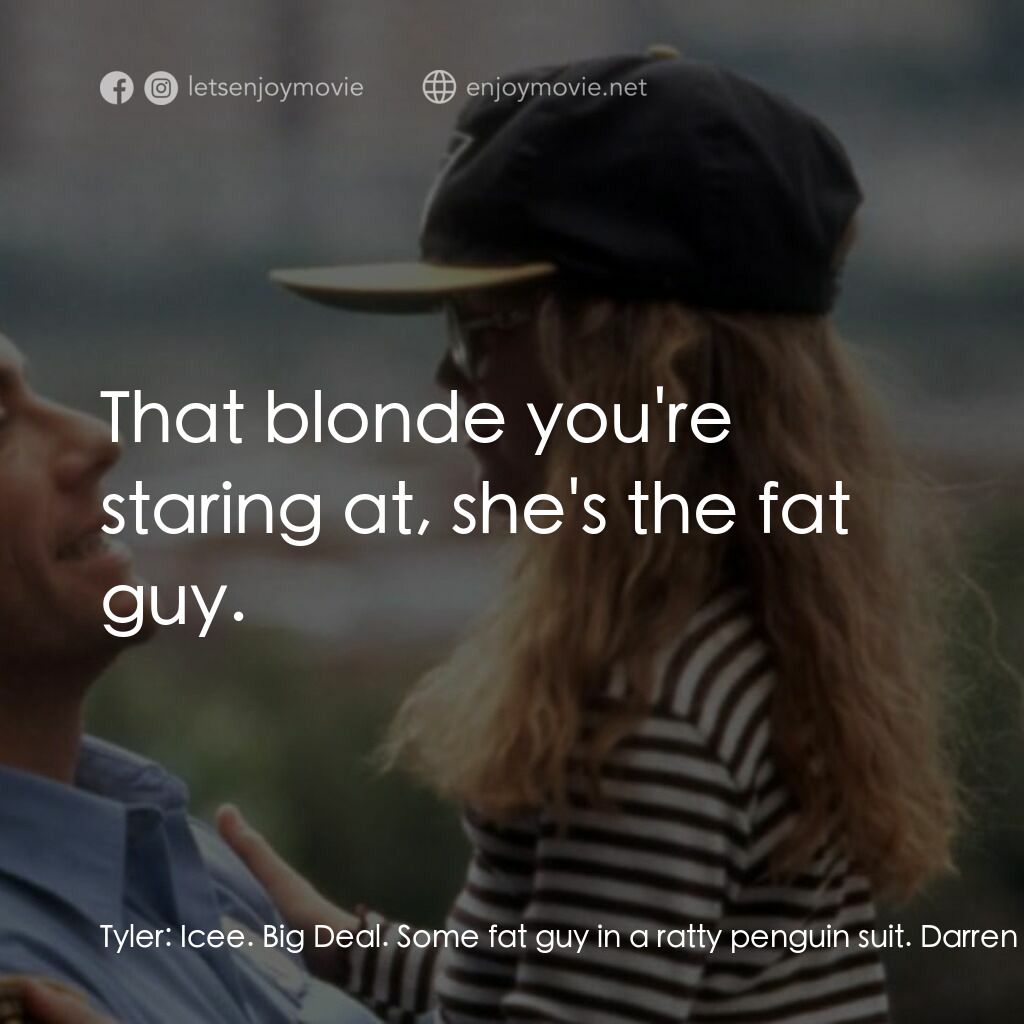 絕命殺陣電影對白：Tyler:  Icee. Big Deal. Some fat guy in a ratty penguin suit. Darren McCord:  Tha