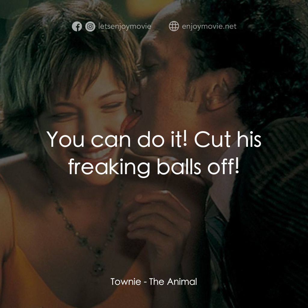 《獸性大發》經典台詞：Townie: You can do it! Cut his freaking balls off!