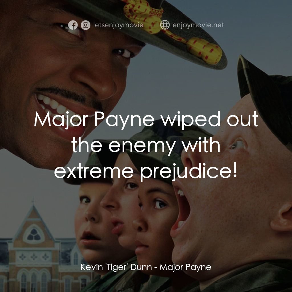 退伍阿 Sir電影對白：Kevin 'Tiger' Dunn: Major Payne wiped out the enemy with extreme prejudice!