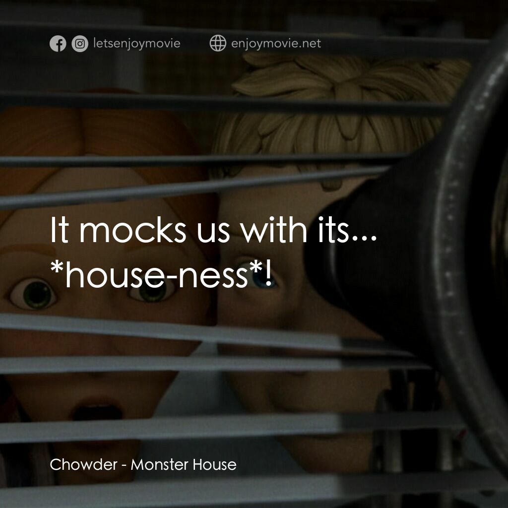 魔怪屋電影對白：Chowder:  It mocks us with its... *house-ness*!
